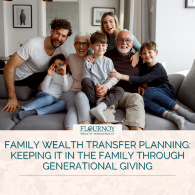 Family Wealth Transfer Planning: Keeping it in the Family Through Generational Giving